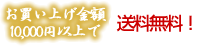 お買い上げ金額10,000円以上で送料無料！